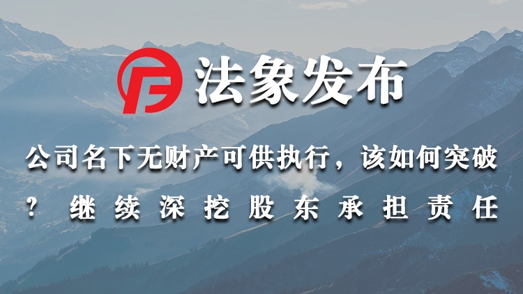公司名下无财产可供执行，该如何突破？继续深挖股东承担责任
